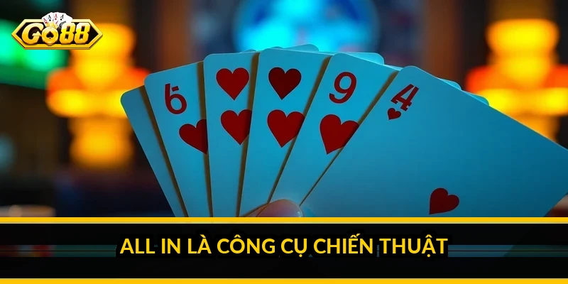 Chiến thuật all in poker: khi nào nên và không nên dồn hết 2 All in là công cụ chiến thuật