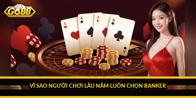 Vì sao người chơi lâu năm luôn chọn Banker